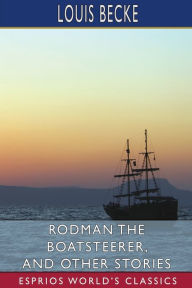 Title: Rodman the Boatsteerer, and Other Stories (Esprios Classics), Author: Louis Becke
