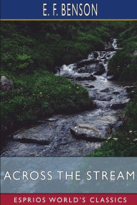 Title: Across the Stream (Esprios Classics), Author: E F Benson