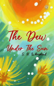 Title: The dew under the sun, Author: S H Wkrishind