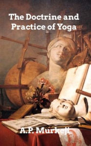 Title: The Doctrine and Practice of Yoga, Author: A P Mukerji