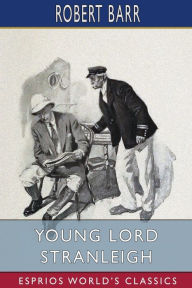 Title: Young Lord Stranleigh (Esprios Classics), Author: Robert Barr