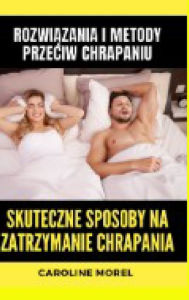 Title: Skuteczne sposoby na zatrzymanie chrapania: Rozwiązania i metody przeciw chrapaniu, Author: Caroline Morel