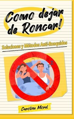 Como dejar de Roncar!: Soluciones y Mï¿½todos Anti-Ronquidos