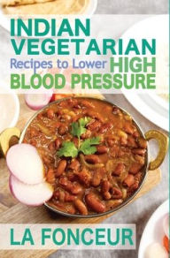 Title: Indian Vegetarian Recipes to Lower High Blood Pressure: Delicious Vegetarian Recipes based on Superfoods to Manage Hypertension, Author: La Fonceur