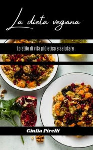 Title: La dieta vegana: lo stile di vita più etico e salutare, Author: Giulia Pirelli