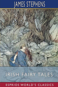 Title: Irish Fairy Tales (Esprios Classics), Author: James Stephens