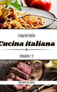 Title: I segreti della cucina italiana volume 1-2: ricette di livello facile, Author: Giovanni Di Lauro