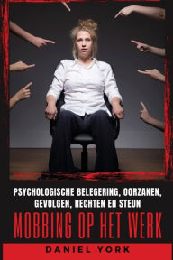 Title: Mobbing op het werk: Psychologische belegering, Oorzaken, Gevolgen, Rechten en Steun, Author: Daniel York