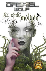 Title: Az erdő mÃ¯Â¿Â½lyÃ¯Â¿Â½n: eredeti verziÃ¯Â¿Â½, Author: Gabriel Wolf