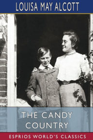 Title: The Candy Country (Esprios Classics), Author: Louisa May Alcott