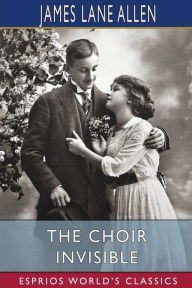 Title: The Choir Invisible (Esprios Classics), Author: James Lane Allen