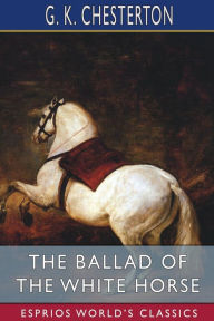 Title: The Ballad of the White Horse (Esprios Classics), Author: G. K. Chesterton