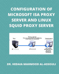 Title: Configuration of Microsoft ISA Proxy Server and Linux Squid Proxy Server, Author: Hidaia Mahmood Alassouli