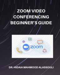 Title: Zoom Video Conferencing Beginner's Guide, Author: Hidaia Mahmood Alassouli