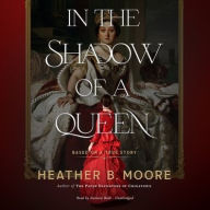 Title: In the Shadow of a Queen, Author: Heather B. Moore