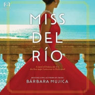 Title: Miss del Río: A Novel of Dolores del Río, the First Major Latina Star in Hollywood, Author: Bárbara Mujica
