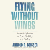 Title: Flying without Wings: Personal Reflections on Loss, Disability, and Healing, Author: Arnold R. Beisser