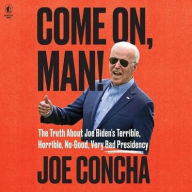 Title: Come on, Man!: The Truth about Joe Biden's Terrible, Horrible, No-Good, Very Bad Presidency, Author: Joe Concha
