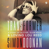 Title: Transformer: A Story of Glitter, Glam Rock, and Loving Lou Reed, Author: Simon Doonan