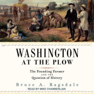 Title: Washington at the Plow: The Founding Farmer and the Question of Slavery, Author: Bruce A. Ragsdale