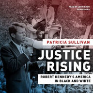 Title: Justice Rising: Robert Kennedy's America in Black and White, Author: Patricia Sullivan