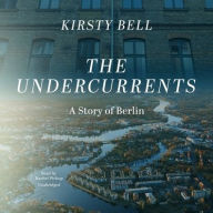 Title: The Undercurrents: A Story of Berlin, Author: Kirsty Bell