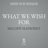 Title: What We Wish for, Author: Melody Maysonet