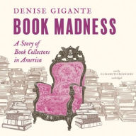 Title: Book Madness: A Story of Book Collectors in America, Author: Denise Gigante