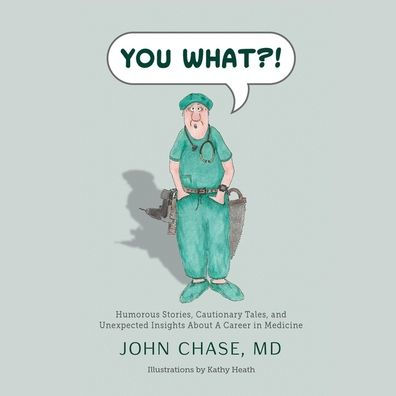 You What?!: Humorous Stories, Cautionary Tales, and Unexpected Insights about a Career in Medicine