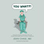 You What?!: Humorous Stories, Cautionary Tales, and Unexpected Insights about a Career in Medicine