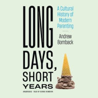 Title: Long Days, Short Years: A Cultural History of Modern Parenting, Author: Andrew Bomback