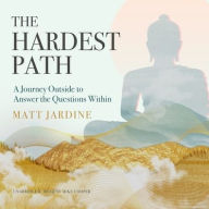 Title: The Hardest Path: A Journey Outside to Answer the Questions Within, Author: Matt Jardine