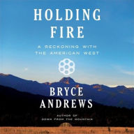 Title: Holding Fire: A Reckoning with the American West, Author: Bryce Andrews