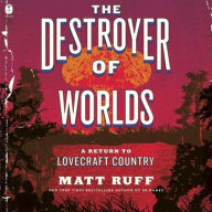 Title: The Destroyer of Worlds: A Return to Lovecraft Country, Author: Matt Ruff