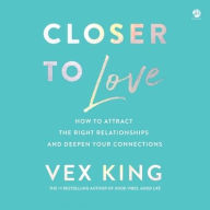 Title: Closer to Love: How to Attract the Right Relationships and Deepen Your Connections, Author: Vex King