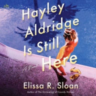 Title: Hayley Aldridge Is Still Here: A Novel, Author: Elissa R. Sloan