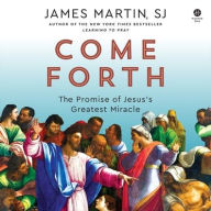 Title: Come Forth: The Promise of Jesus's Greatest Miracle, Author: James Martin SJ