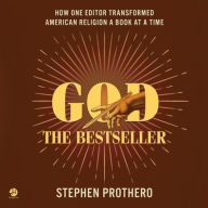 Title: God the Bestseller: How One Editor Transformed American Religion a Book at a Time, Author: Stephen Prothero