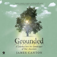 Title: Grounded: A Journey into the Landscapes of Our Ancestors, Author: James Canton