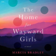 Title: The Home for Wayward Girls: A Novel, Author: Marcia Bradley