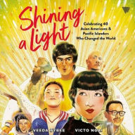 Title: Shining a Light: Celebrating 40 Asian Americans and Pacific Islanders Who Changed the World, Author: Veeda Bybee