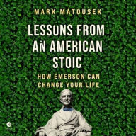 Title: Lessons from an American Stoic: How Emerson Can Change Your Life, Author: Mark Matousek