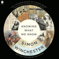 Title: Knowing What We Know: The Transmission of Knowledge: From Ancient Wisdom to Modern Magic, Author: Simon Winchester
