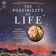 Title: The Possibility of Life: Science, Imagination, and Our Quest for Kinship in the Cosmos, Author: Jaime Green
