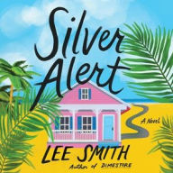 Title: Silver Alert: A Novel, Author: Lee Smith