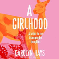 Title: A Girlhood: A Letter to My Transgender Daughter, Author: Carolyn Hays