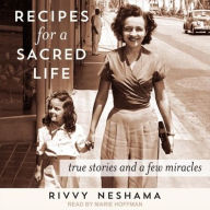 Title: Recipes for a Sacred Life: True Stories and a Few Miracles, Author: Rivvy Neshama