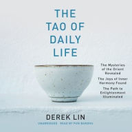 Title: The Tao of Daily Life: The Mysteries of the Orient Revealed The Joys of Inner Harmony Found The Path to Enlightenment Illuminated, Author: Derek Lin