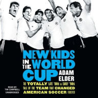 Title: New Kids in the World Cup: The Totally Late '80s and Early '90s Tale of the Team That Changed American Soccer Forever, Author: Adam Elder