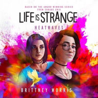 Title: Life Is Strange: Heatwaves, Author: Brittney Morris